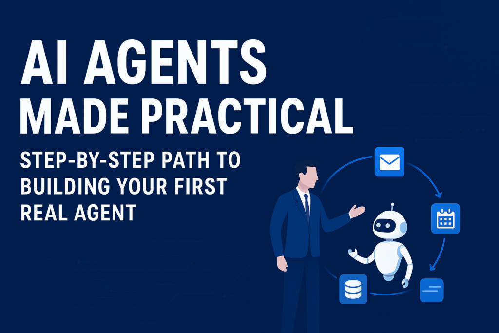AI Agents Made Practical: Step-by-Step Path to Building Your First Real Agent AI Agents Made Practical: Step-by-Step Path to Building Your First Real Agent